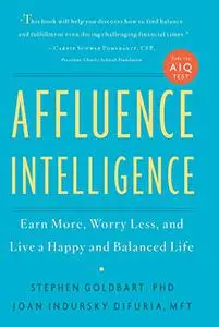 Affluence Intelligence: Earn More, Worry Less, and Live a Happy and Balanced Life