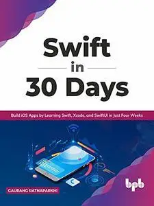 Swift in 30 Days: Build iOS Apps by Learning Swift, Xcode, and SwiftUI in Just Four Weeks (English Edition)