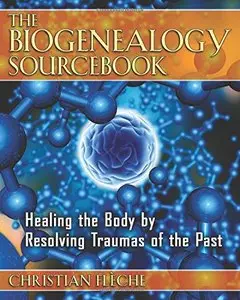 The Biogenealogy Sourcebook: Healing the Body by Resolving Traumas of the Past