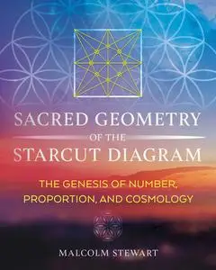 Sacred Geometry of the Starcut Diagram: The Genesis of Number, Proportion, and Cosmology, 2nd Edition