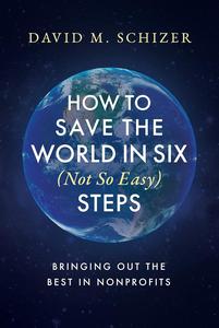 How to Save the World in Six Steps: Bringing Out the Best in Nonprofits