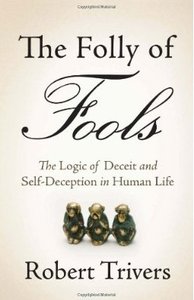 The Folly of Fools: The Logic of Deceit and Self-Deception in Human Life [Repost]