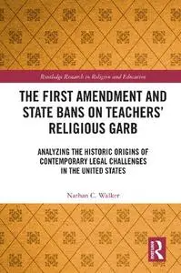 The First Amendment and State Bans on Teachers' Religious Garb: Analyzing the Historic Origins of Contemporary Legal Challenges