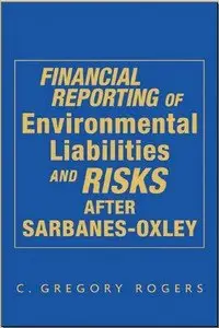 Wiley 'Financial Reporting of Environmental Liabilities and Risks after Sarbanes-Oxley' by C. Gregory Rogers (Repost)