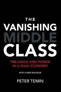 The Vanishing Middle Class: Prejudice and Power in a Dual Economy (The MIT Press)