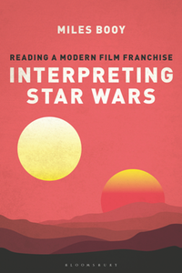 Interpreting Star Wars : Reading a Modern Film Franchise