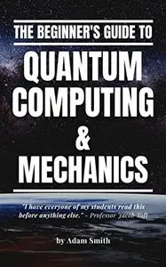 The Beginner's Guide to Quantum Computing & Mechanics