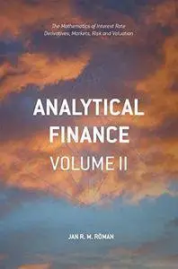 Analytical Finance: Volume II : The Mathematics of Interest Rate Derivatives, Markets, Risk and Valuation [Repost]