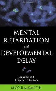 Mental Retardation and Developmental Delay: Genetic and Epigenetic Factors