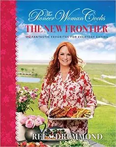 The Pioneer Woman Cooks: The New Frontier: 112 Fantastic Favorites for Everyday Eating