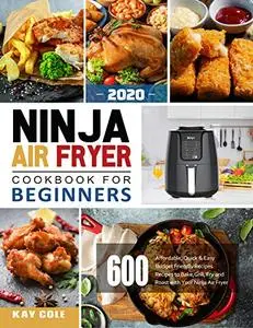 Ninja Air Fryer Cookbook for Beginners 2020: 600 Affordable, Quick & Easy Budget Friendly Recipes