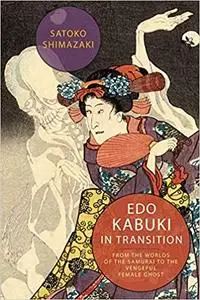 Edo Kabuki in Transition: From the Worlds of the Samurai to the Vengeful Female Ghost (repost)