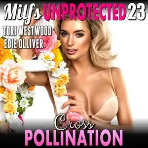 «Cross Pollination : Milfs Unprotected 23 (Breeding Erotica Milf Erotica)» by Tori Westwood