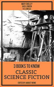 «3 Books To Know Classic Science-Fiction» by August Nemo, Herbert Wells, Jack London, Mary Shelley