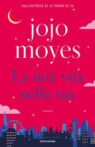 Jojo Moyes - La mia vita nella tua