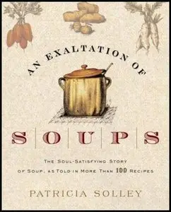 An Exaltation of Soups: The Soul-Satisfying Story of Soup, As Told in More Than 100 Recipes (repost)