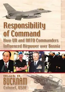 Responsibility of Command: How UN and NATO Commanders Influenced Airpower over Bosnia