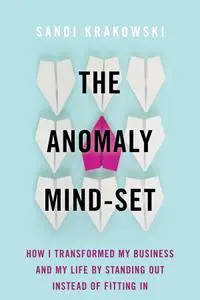 The Anomaly Mind-Set: How I Transformed My Business and My Life by Standing Out Instead of Fitting In