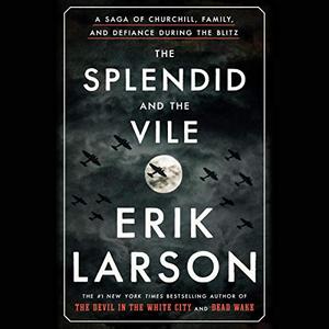 The Splendid and the Vile: A Saga of Churchill, Family, and Defiance During the Blitz [Audiobook]