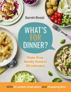 What's For Dinner?: Fuss-free family food in 30 minutes