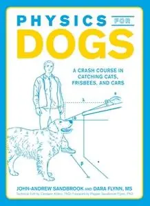 «Physics for Dogs: A Crash Course in Catching Cats, Frisbees, and Cars» by John-Andrew Sandbrook