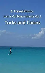 A Travel Photo : Lost in Caribbean Islands Vol.1 Turks and Caicos