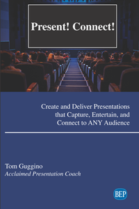 Present! Connect! : Create and Deliver Presentations That Capture, Entertain, and Connect to ANY Audience