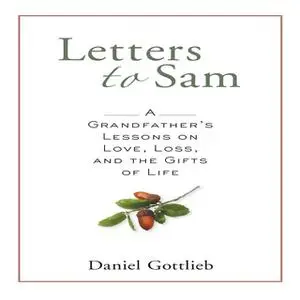 «Letters to Sam: A Grandfather's Lessons on Love, Loss, and the Gifts of Life» by Daniel Gottlieb