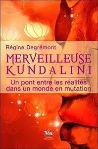 Régine Degrémont, "Merveilleuse Kundalini : Un pont entre les réalités dans un monde en mutation"