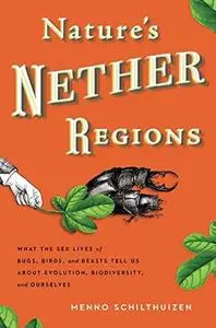 Nature's Nether Regions: What the Sex Lives of Bugs, Birds, and Beasts Tell Us About Evolution, Biodiversity, and Ourselves