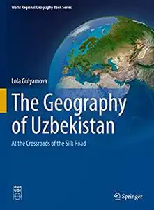 The Geography of Uzbekistan: At the Crossroads of the Silk Road