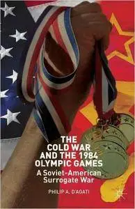 The Cold War and the 1984 Olympic Games: A Soviet-American Surrogate War