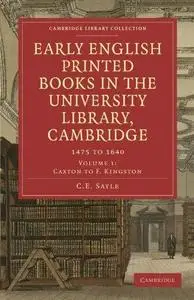 Early English Printed Books in the University Library, Cambridge, 1475 to 1640. Vol. 1: Caxton to F. Kingston