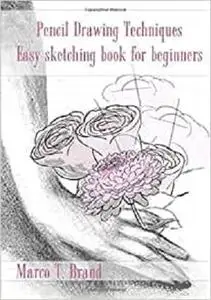 Pencil Drawing Techniques: Easy sketching book for beginners