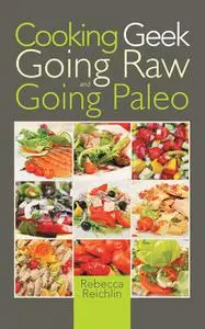 «Cooking Geek: Going Raw and Going Paleo» by Rebecca Reichlin