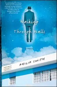 «Walking Through Walls: A Memoir» by Philip Smith