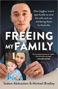 Freeing My Family: One Uyghur man's epic battle to save his wife and son and bring them to Australia