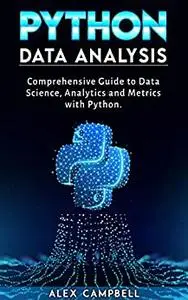 Python Data Analysis: Comprehensive Guide to Data Science, Analytics and Metrics with Python