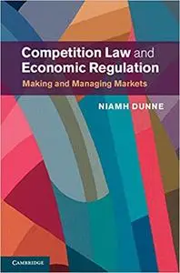 Competition Law and Economic Regulation: Making and Managing Markets