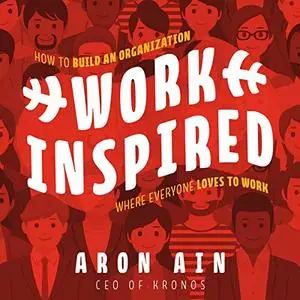 WorkInspired: How to Build an Organization Where Everyone Loves to Work [Audiobook]