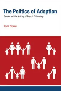 The Politics of Adoption Gender and the Making of French Citizenship