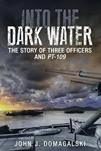 Into the Dark Water: The Story of Three Officers and PT-109