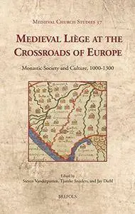Medieval Liège at the Crossroads of Europe: Monastic Society and Culture, 1000–1300