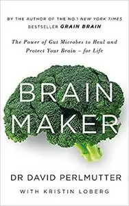 Brain Maker: The Power of Gut Microbes to Heal and Protect Your Brain - for Life