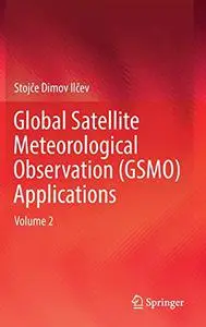 Global Satellite Meteorological Observation (GSMO) Applications: Volume 2 (Repost)