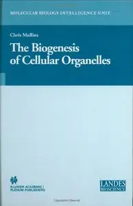 The Biogenesis of Cellular Organelles (Molecular Biology Intelligence Unit) by Chris Mullins
