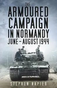 «The Armoured Campaign in Normandy June-August 1944» by Stephen Napier