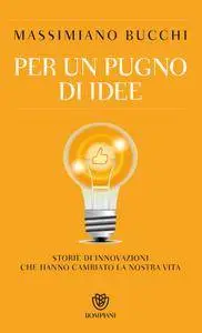 Massimiliano Bucchi - Per un pugno di idee. Storie di innovazioni che hanno cambiato la nostra vita (Repost)