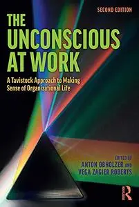 The Unconscious at Work: A Tavistock Approach to Making Sense of Organizational Life, 2nd Edition