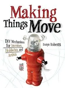 Making Things Move: DIY Mechanisms for Inventors, Hobbyists, and Artists (repost)